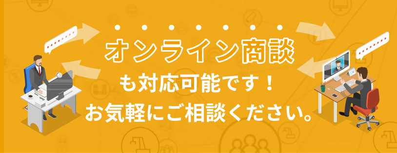 オンライン商談も対応可能です！お気軽にご相談ください。